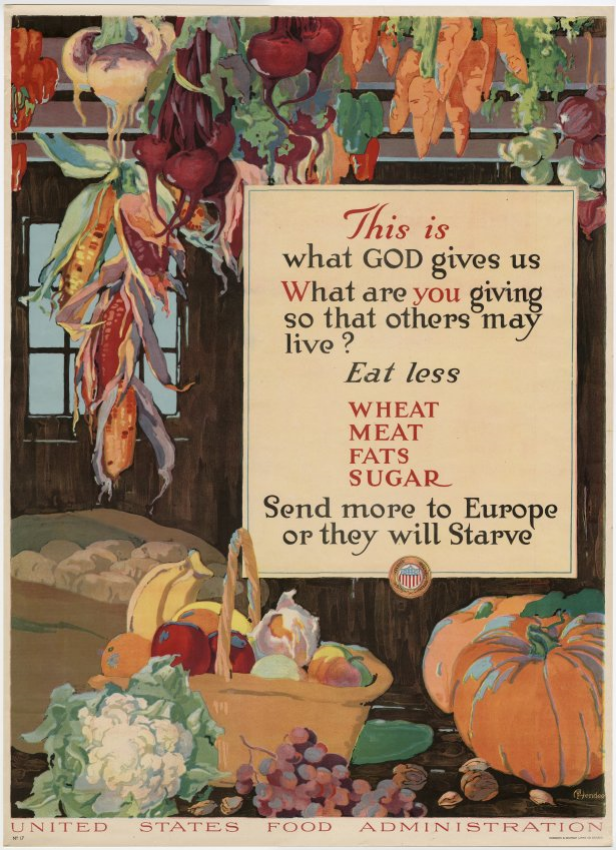 Propaganda poster with a painting of fruits and vegetables abundant in a storeroom. Text: This is / what GOD gives us / What are you giving / so that others may / live? / Eat less / Wheat / Meat / Fats / Sugar / Send more to Europe / or they will Starve.