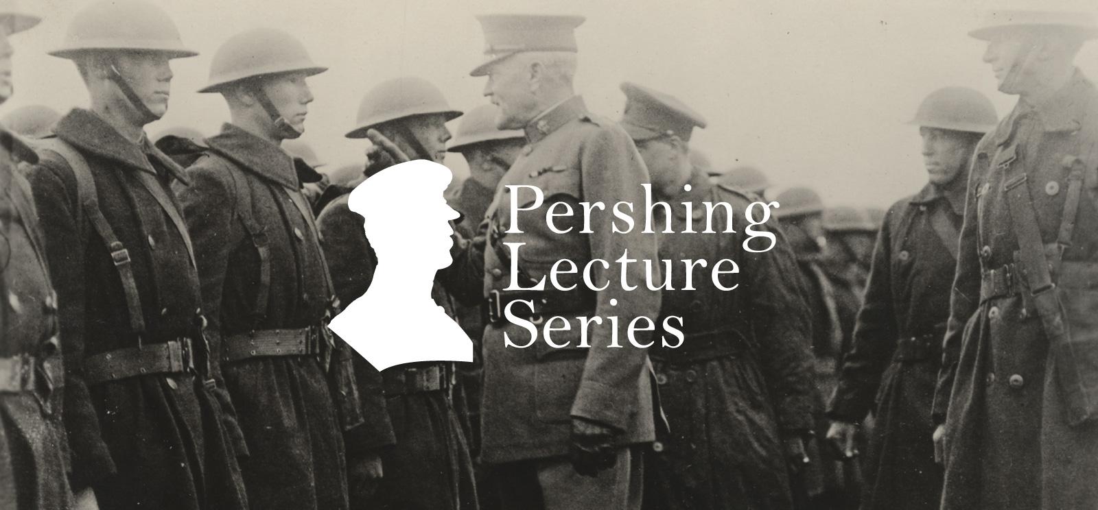 Background image: Black and white photograph of General Pershing inspecting a row of soldiers. Foreground text: Pershing Lecture Series.