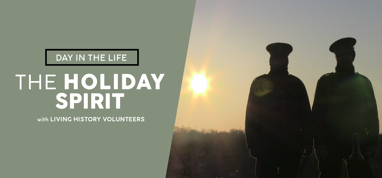 Image: Two people in WWI uniform stand silhouetted against a sunrise. Text: Day in the Life / The Holiday Spirit