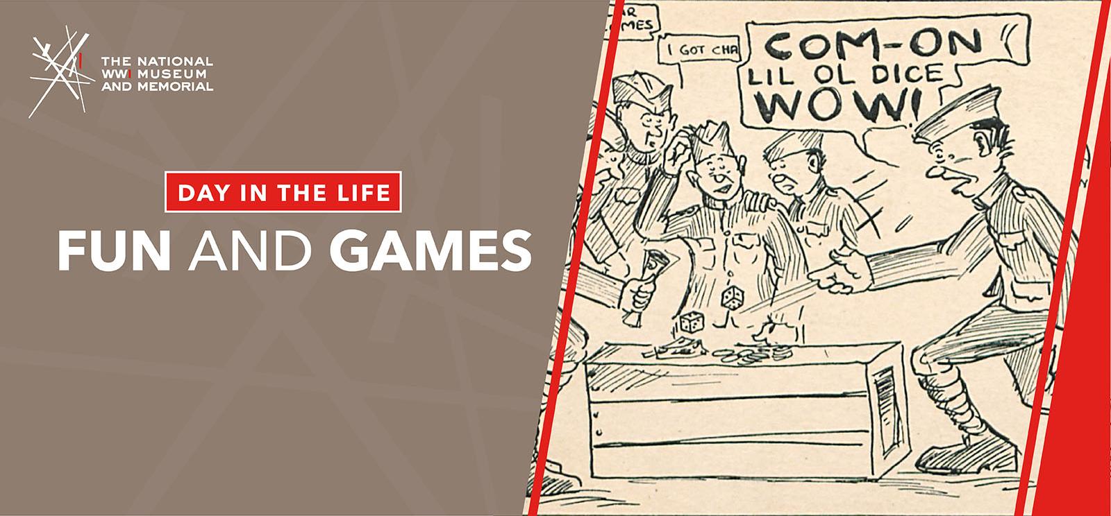 Image: printed cartoon of WWI soldiers gathered around a wooden crate throwing dice. One soldier is saying, 'COM-ON LIL OL DICE WOW!' Banner text: 'Day in the Life / Fun and Games'