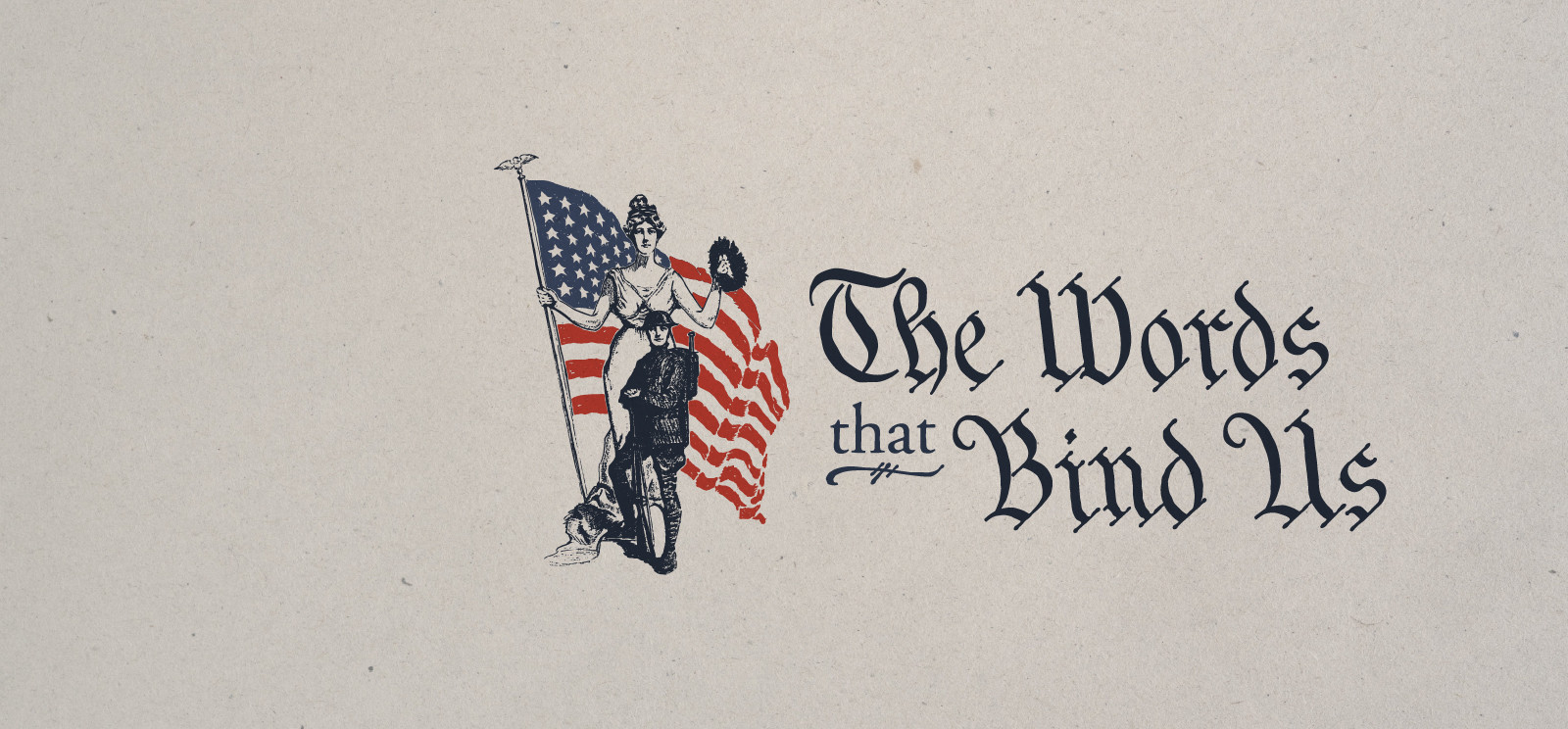 Ink drawing of a woman in a Greek robe holding the US flag and a wreath. A WWI-era doughboy stands in front of her. Calligraphy text: 'The Words that Bind Us'